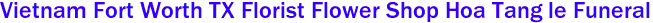 Vietnam Fort Worth TX Florist Flower Shop Hoa Tang le Funeral