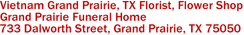 Vietnam Grand Prairie, TX Florist, Flower Shop
Grand Prairie Funeral Home
733 Dalworth Street, Grand Prairie, TX 75050
