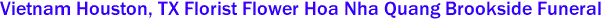 Vietnam Houston, TX Florist Flower Hoa Nha Quang Brookside Funeral 