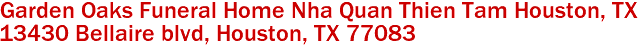 Garden Oaks Funeral Home Nha Quan Thien Tam Houston, TX
13430 Bellaire blvd, Houston, TX 77083