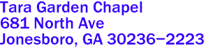 Tara Garden Chapel  

681 North Ave
 Jonesboro, GA 30236-2223
