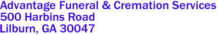 Advantage Funeral & Cremation Services  

500 Harbins Road
 Lilburn, GA 30047 
