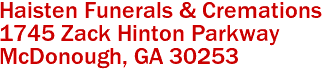 Haisten Funerals & Cremations  

1745 Zack Hinton Parkway
 McDonough, GA 30253 
