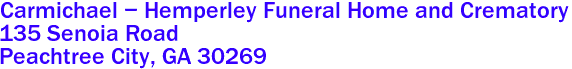 Carmichael - Hemperley Funeral Home and Crematory  

135 Senoia Road
 Peachtree City, GA 30269 
