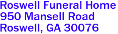 Roswell Funeral Home  

950 Mansell Road
 Roswell, GA 30076 
