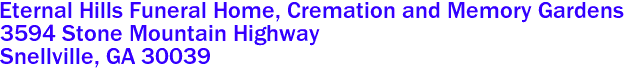 Eternal Hills Funeral Home, Cremation and Memory Gardens  

3594 Stone Mountain Highway
 Snellville, GA 30039
