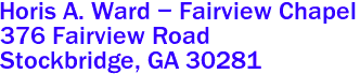 Horis A. Ward - Fairview Chapel  

376 Fairview Road
 Stockbridge, GA 30281

