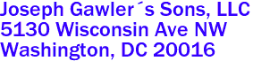 Joseph Gawlers Sons, LLC  

5130 Wisconsin Ave NW
 Washington, DC 20016 
