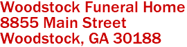 Woodstock Funeral Home  

8855 Main Street
 Woodstock, GA 30188 
