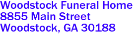 Woodstock Funeral Home  

8855 Main Street
 Woodstock, GA 30188 
