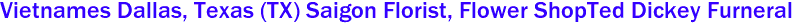Vietnames Dallas, Texas (TX) Saigon Florist, Flower ShopTed Dickey Furneral