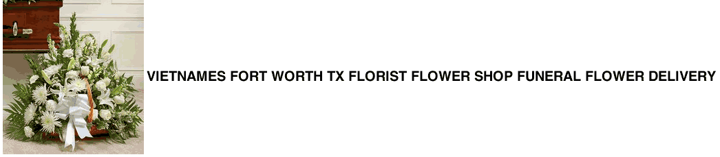 Vietnames Fort Worth TX Florist Flower Shop Funeral Flower Delivery