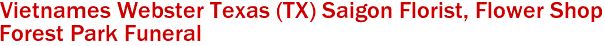 Vietnames Webster Texas (TX) Saigon Florist, Flower Shop 
Forest Park Funeral