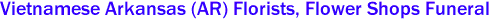 Vietnamese Arkansas (AR) Florists, Flower Shops Funeral