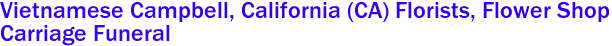 Vietnamese Campbell, California (CA) Florists, Flower Shop
Carriage Funeral