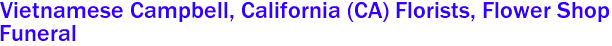  Vietnamese Campbell, California (CA) Florists, Flower Shop
 Funeral