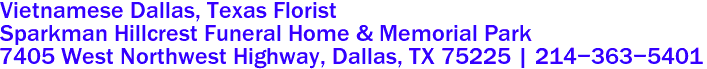 Vietnamese Dallas, Texas Florist
Sparkman Hillcrest Funeral Home & Memorial Park
7405 West Northwest Highway, Dallas, TX 75225 | 214-363-5401