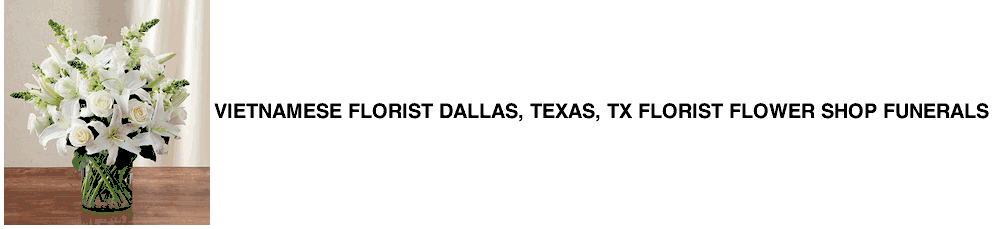 Vietnamese Florist Dallas, Texas, TX Florist Flower Shop Funerals