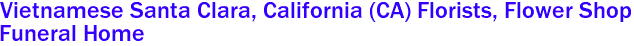  Vietnamese Santa Clara, California (CA) Florists, Flower Shop
Funeral Home