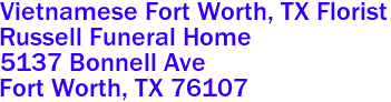 Vietnamese Fort Worth, TX Florist
Russell Funeral Home  
5137 Bonnell Ave
 Fort Worth, TX 76107