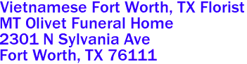 Vietnamese Fort Worth, TX Florist
MT Olivet Funeral Home
2301 N Sylvania Ave
 Fort Worth, TX 76111
