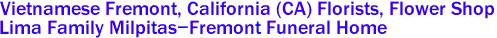  Vietnamese Fremont, California (CA) Florists, Flower Shop
Lima Family Milpitas-Fremont Funeral Home