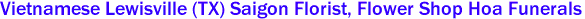 Vietnamese Lewisville (TX) Saigon Florist, Flower Shop Hoa Funerals