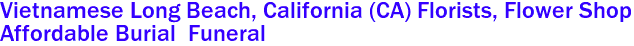  Vietnamese Long Beach, California (CA) Florists, Flower Shop
Affordable Burial  Funeral
