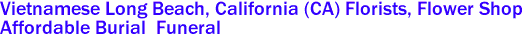  Vietnamese Long Beach, California (CA) Florists, Flower Shop
Affordable Burial  Funeral