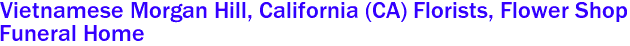  Vietnamese Morgan Hill, California (CA) Florists, Flower Shop
 Funeral Home