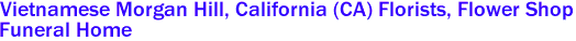  Vietnamese Morgan Hill, California (CA) Florists, Flower Shop
 Funeral Home