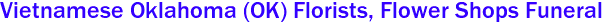 Vietnamese Oklahoma (OK) Florists, Flower Shops Funeral