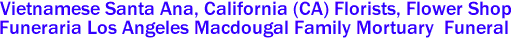 Vietnamese Santa Ana, California (CA) Florists, Flower Shop
Funeraria Los Angeles Macdougal Family Mortuary  Funeral