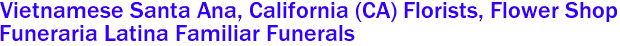 Vietnamese Santa Ana, California (CA) Florists, Flower Shop
Funeraria Latina Familiar Funerals