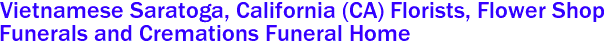  Vietnamese Saratoga, California (CA) Florists, Flower Shop
Funerals and Cremations Funeral Home