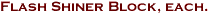 Flash Shiner Block, each.
