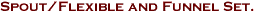 Spout/Flexible and Funnel Set.