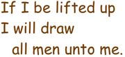 If I Be Lifted Up (Up Tempo SATB or SAB with Solo)* If I Be Lifted Up (Up Tempo SATB or SAB with Solo)*