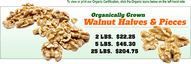Organically Grown Walnuts Havles and Pieces pricing: 2lbs = $22.25, 5lbs = $46.30, 25lbs = $204.75