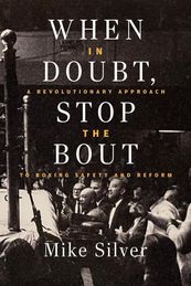 When In Doubt, Stop the Bout: A Revolutionary Approach to Boxing Safety and Reform - by Mike Silver When In Doubt, Stop the Bout: A Revolutionary Approach to Boxing Safety and Reform - by Mike Silver