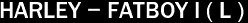 HARLEY - FATBOY I ( L )