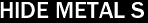 HIDE METAL S 