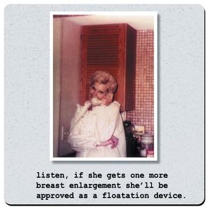 Mikwright Coasters - listen, if she gets one more breast enlargement she'll be approved as a floatation device.