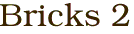 Bricks 2