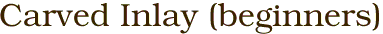 Carved Inlay (beginners)