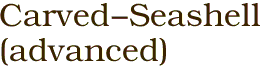 Carved-Seashell<BR>(advanced)
