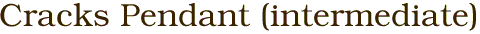 Cracks Pendant (intermediate)