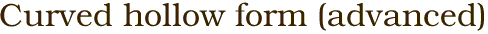 Curved hollow form (advanced)