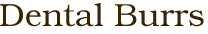 Dental Burrs
