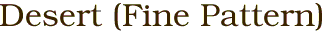 Desert (Fine Pattern)